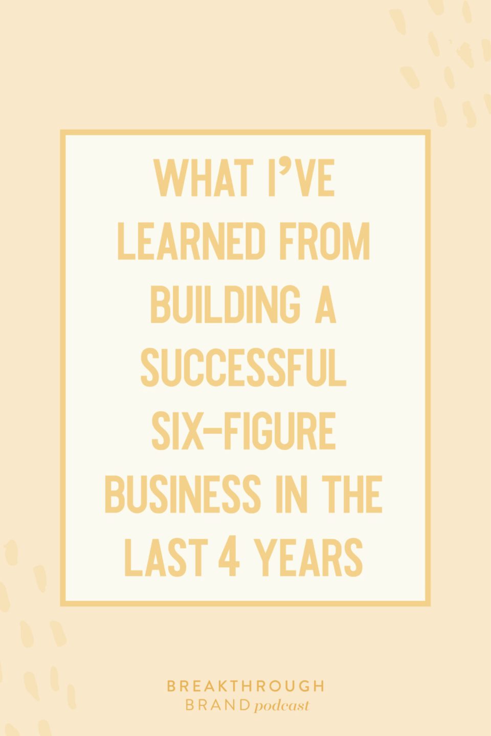 What-I-Learned-4-Years-Business-Pinterest02 Learn 3 amazing tips from 4 years in business and growing an successful six-figure business with Elizabeth McCravy on the Breakthrough Brand Podcast.